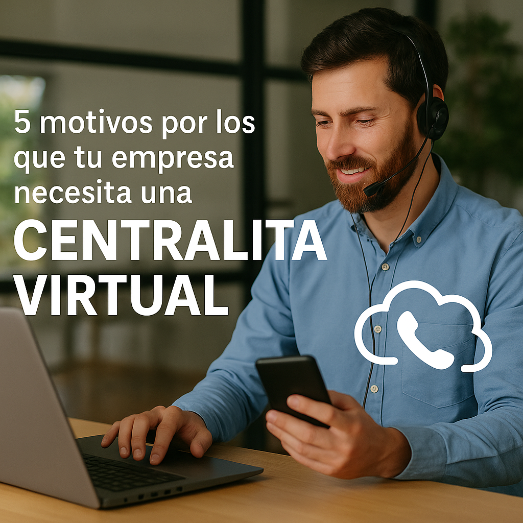Hombre con auriculares trabajando con móvil y portátil, junto al texto “5 motivos por los que tu empresa necesita una centralita virtual” sobre fondo de oficina.